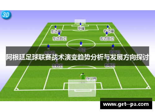 阿根廷足球联赛战术演变趋势分析与发展方向探讨 阿根廷足球联赛战术演变趋势分析与发展方向探讨