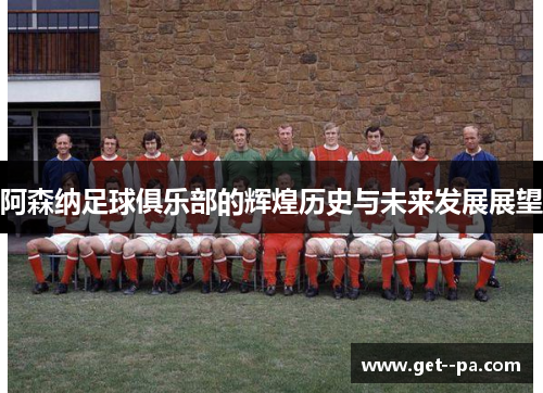 阿森纳足球俱乐部的辉煌历史与未来发展展望 阿森纳足球俱乐部的辉煌历史与未来发展展望