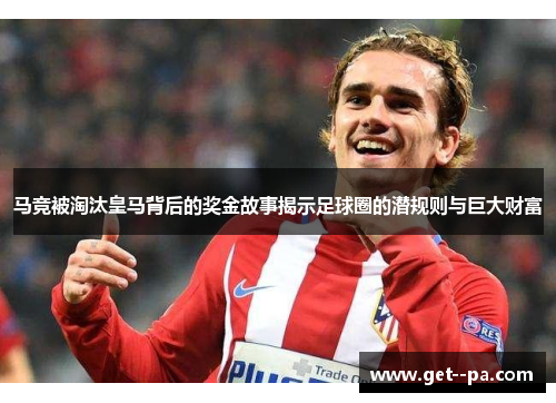 马竞被淘汰皇马背后的奖金故事揭示足球圈的潜规则与巨大财富 马竞被淘汰皇马背后的奖金故事揭示足球圈的潜规则与巨大财富