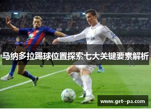 马纳多拉踢球位置探索七大关键要素解析 马纳多拉踢球位置探索七大关键要素解析