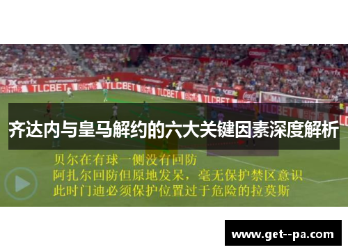 齐达内与皇马解约的六大关键因素深度解析 齐达内与皇马解约的六大关键因素深度解析