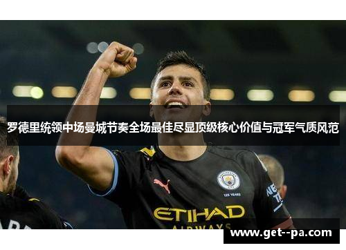 罗德里统领中场曼城节奏全场最佳尽显顶级核心价值与冠军气质风范