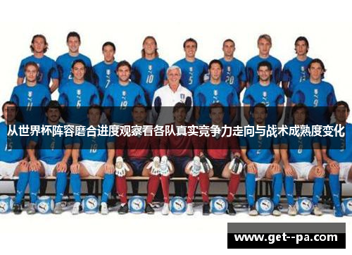 从世界杯阵容磨合进度观察看各队真实竞争力走向与战术成熟度变化