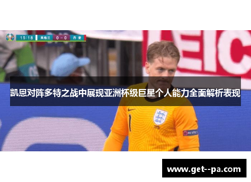 凯恩对阵多特之战中展现亚洲杯级巨星个人能力全面解析表现