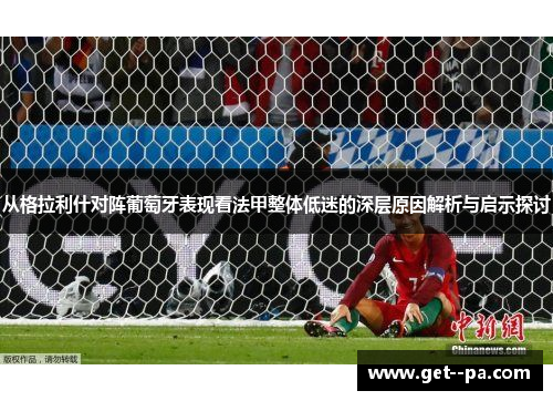 从格拉利什对阵葡萄牙表现看法甲整体低迷的深层原因解析与启示探讨 从格拉利什对阵葡萄牙表现看法甲整体低迷的深层原因解析与启示探讨