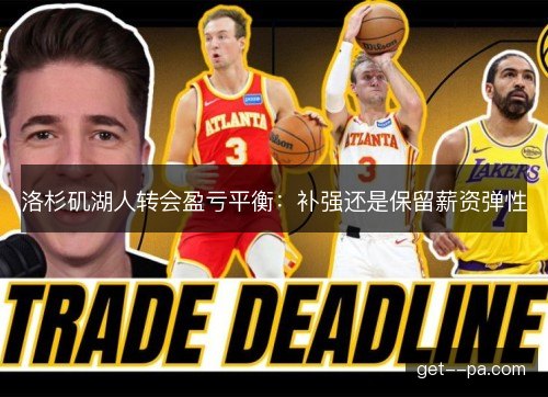 洛杉矶湖人转会盈亏平衡：补强还是保留薪资弹性
