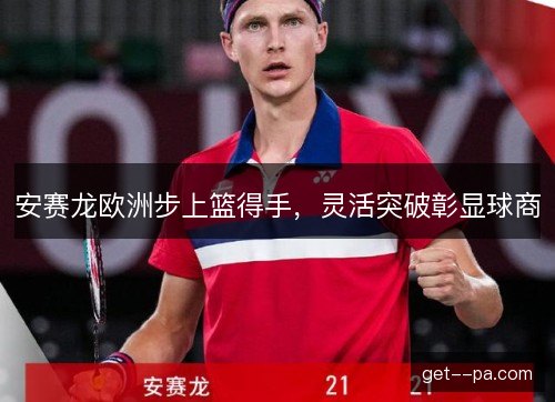 安赛龙欧洲步上篮得手，灵活突破彰显球商