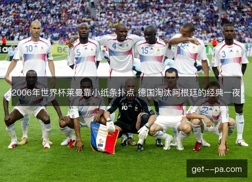 2006年世界杯莱曼靠小纸条扑点 德国淘汰阿根廷的经典一夜